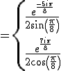 =\{{\frac{e^{\frac{-5i\pi}{8}}}{2sin(\frac{\pi}{8})}\\ \frac{e^{\frac{7i\pi}{8}}}{2cos(\frac{\pi}{8})}